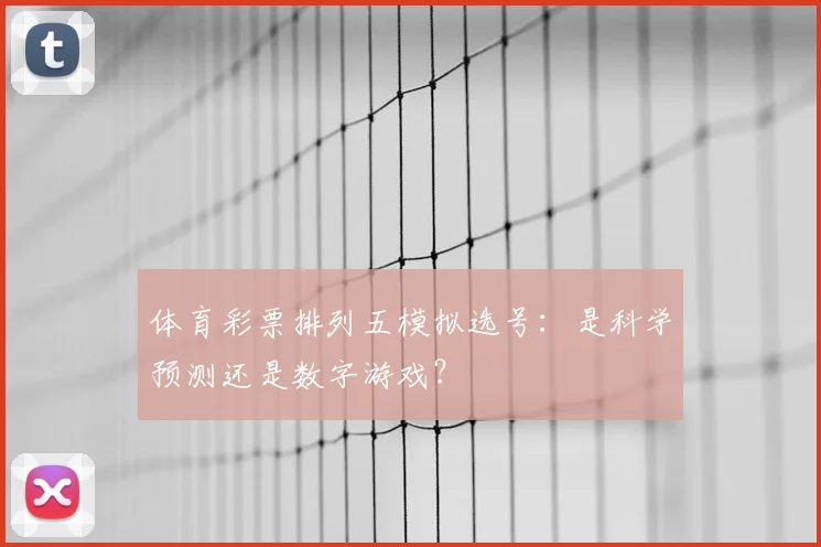 体育彩票排列五模拟选号：是科学预测还是数字游戏？